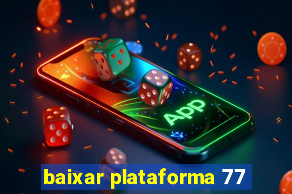 baixar plataforma 77